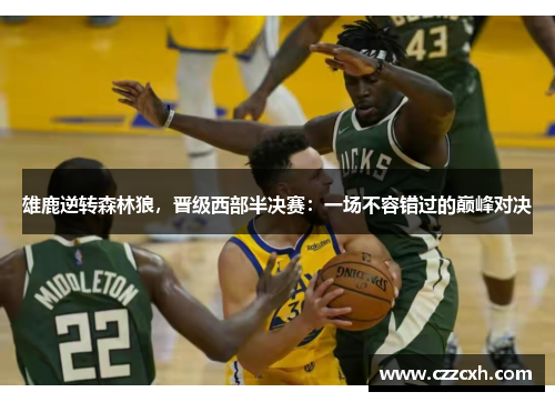 雄鹿逆转森林狼，晋级西部半决赛：一场不容错过的巅峰对决