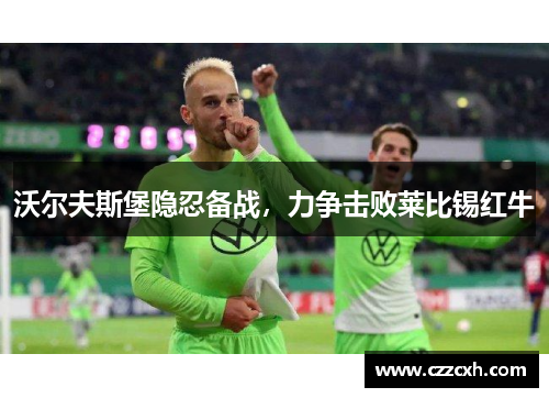 沃尔夫斯堡隐忍备战，力争击败莱比锡红牛
